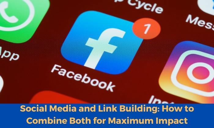Social Media and Link Building: How to Combine Both for Maximum Impact